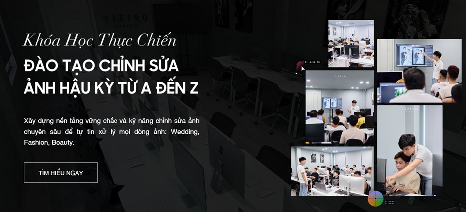 Khóa học Thực chiến: Đào tạo chỉnh sửa ảnh hậu kỳ từ A - Z của Tizino
